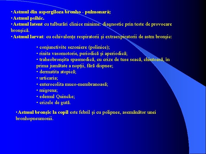  • Astmul din aspergiloza bronho - pulmonară; • Astmul psihic. • Astmul latent