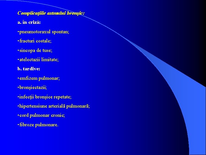 Complicaţiile astmului bronşic: a. în criză: • pneumotoraxul spontan; • fracturi costale; • sincopa