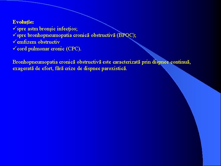 Evoluţie: üspre astm bronşic infecţios; üspre bronhopneumopatia cronică obstructivă (BPOC); üemfizem obstructiv ücord pulmonar