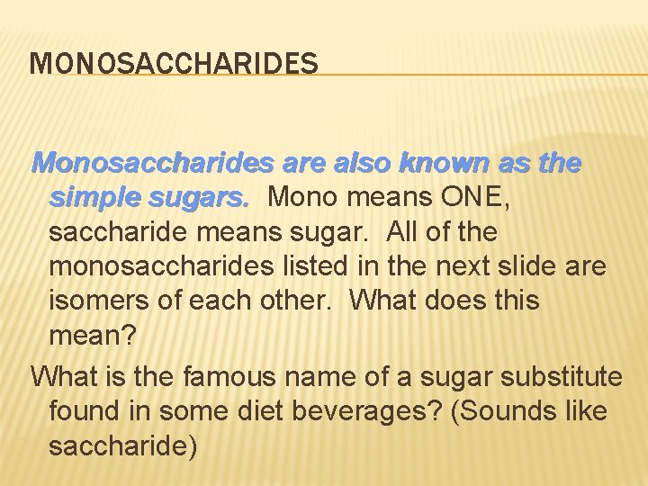 MONOSACCHARIDES Monosaccharides are also known as the simple sugars. Mono means ONE, saccharide means
