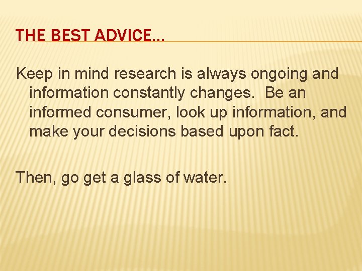 THE BEST ADVICE… Keep in mind research is always ongoing and information constantly changes.