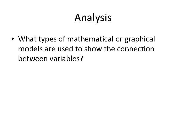 Analysis • What types of mathematical or graphical models are used to show the