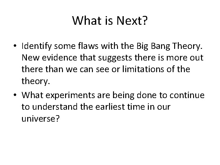 What is Next? • Identify some flaws with the Big Bang Theory. New evidence