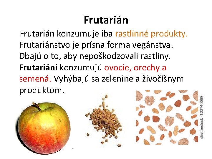 Frutarián konzumuje iba rastlinné produkty. Frutariánstvo je prísna forma vegánstva. Dbajú o to, aby