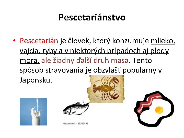 Pescetariánstvo • Pescetarián je človek, ktorý konzumuje mlieko, vajcia, ryby a v niektorých prípadoch