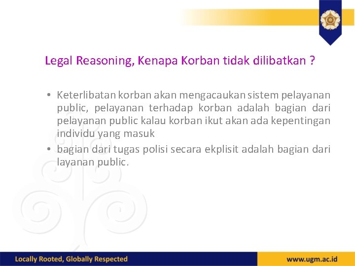 Legal Reasoning, Kenapa Korban tidak dilibatkan ? • Keterlibatan korban akan mengacaukan sistem pelayanan