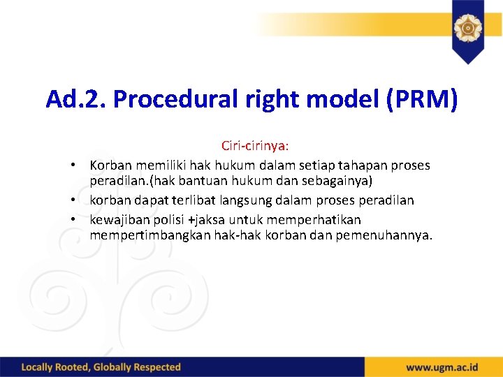 Ad. 2. Procedural right model (PRM) Ciri cirinya: • Korban memiliki hak hukum dalam