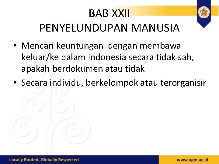 BAB XXII PENYELUNDUPAN MANUSIA • Mencari keuntungan dengan membawa keluar/ke dalam Indonesia secara tidak