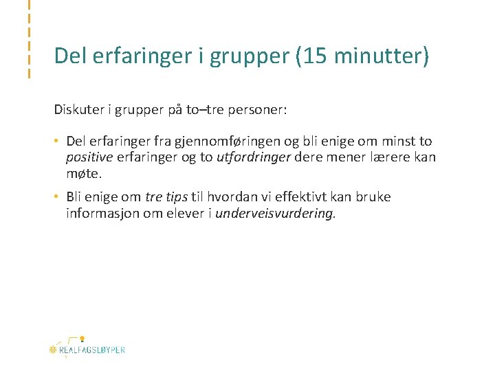 Del erfaringer i grupper (15 minutter) Diskuter i grupper på to–tre personer: • Del