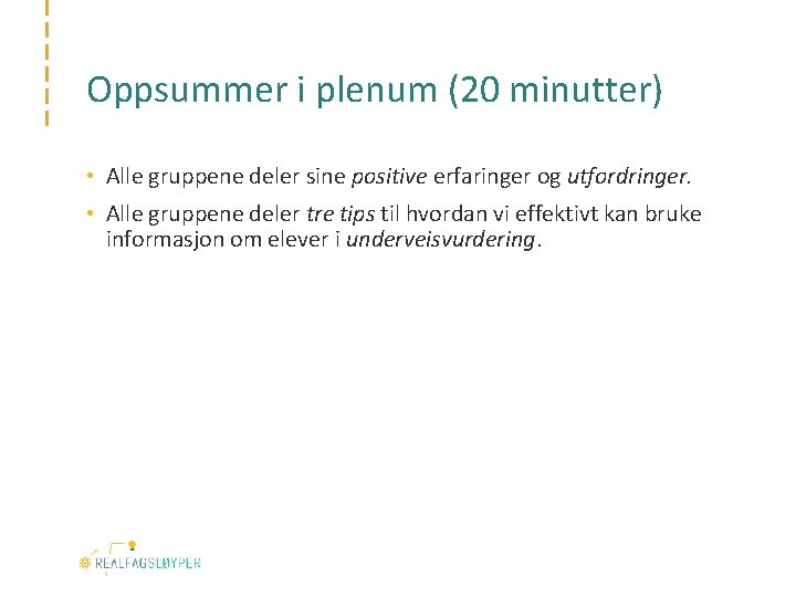 Oppsummer i plenum (20 minutter) • Alle gruppene deler sine positive erfaringer og utfordringer.