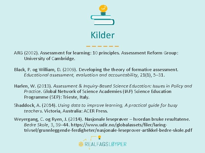 Kilder ARG (2002). Assessment for learning: 10 principles. Assessment Reform Group: University of Cambridge.