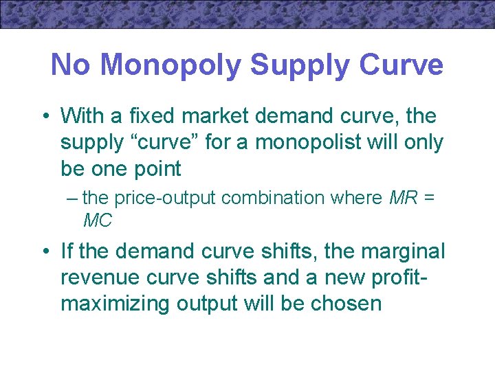 No Monopoly Supply Curve • With a fixed market demand curve, the supply “curve”