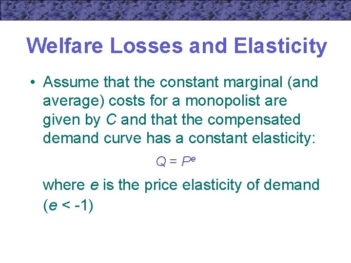 Welfare Losses and Elasticity • Assume that the constant marginal (and average) costs for