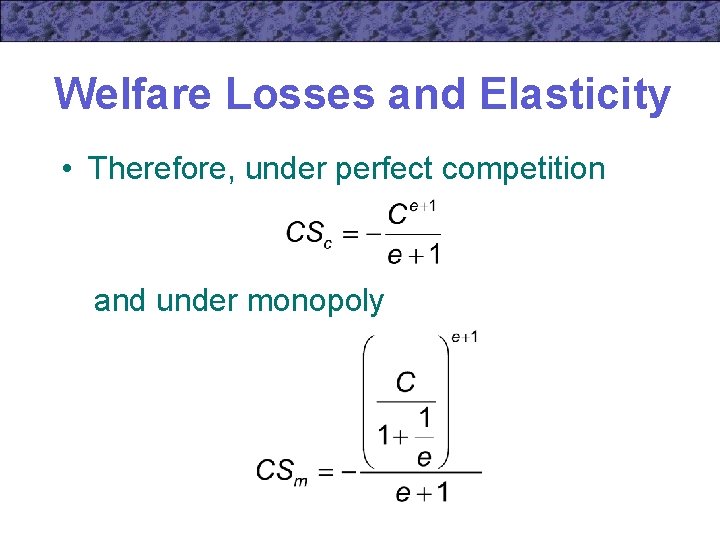 Welfare Losses and Elasticity • Therefore, under perfect competition and under monopoly 