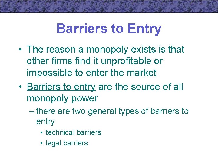 Barriers to Entry • The reason a monopoly exists is that other firms find