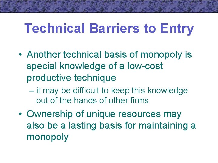 Technical Barriers to Entry • Another technical basis of monopoly is special knowledge of