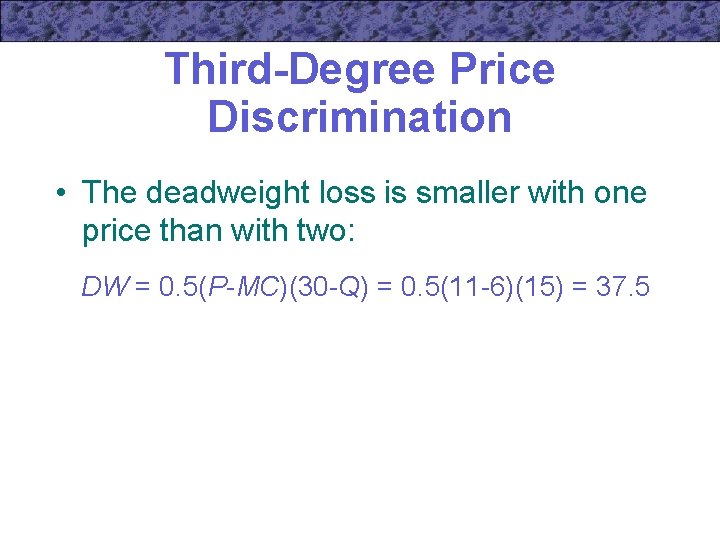 Third-Degree Price Discrimination • The deadweight loss is smaller with one price than with