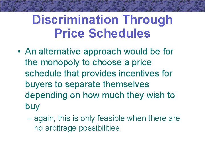 Discrimination Through Price Schedules • An alternative approach would be for the monopoly to