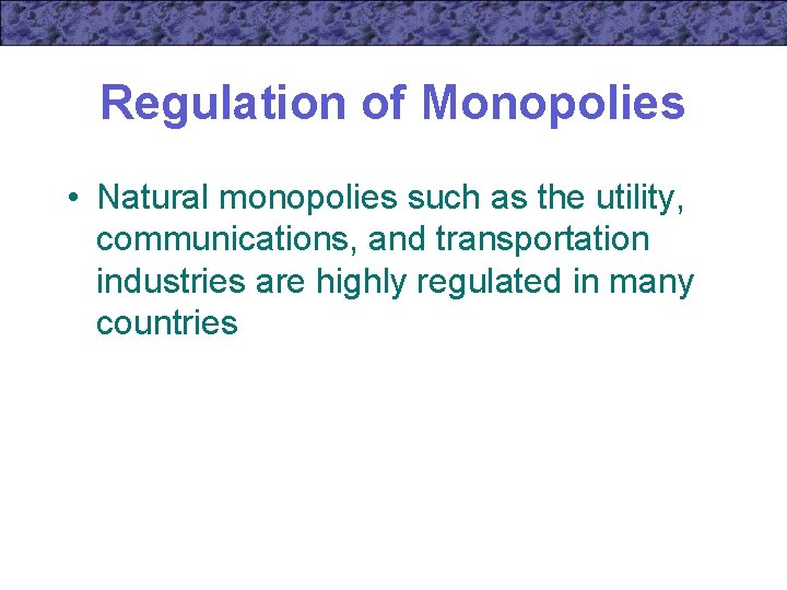 Regulation of Monopolies • Natural monopolies such as the utility, communications, and transportation industries