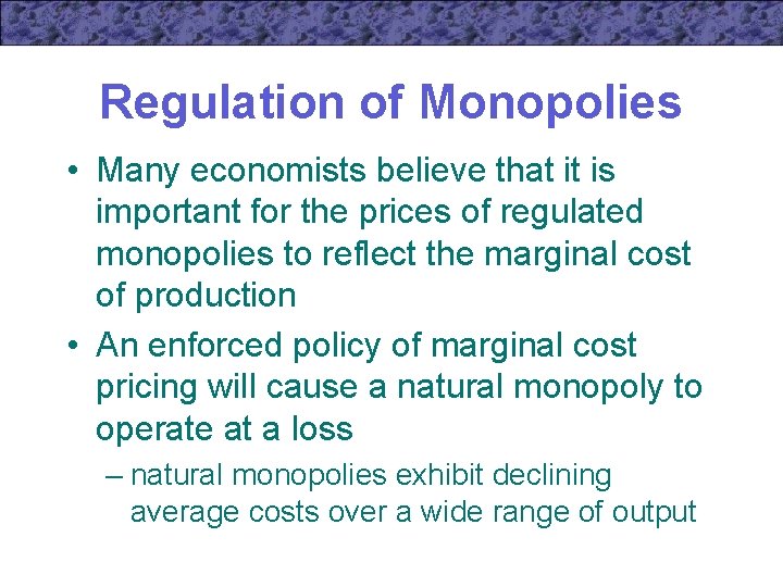 Regulation of Monopolies • Many economists believe that it is important for the prices