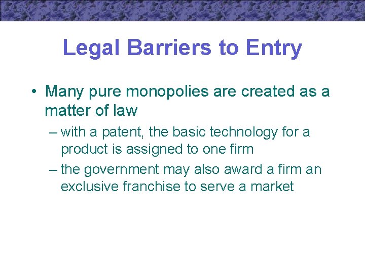 Legal Barriers to Entry • Many pure monopolies are created as a matter of