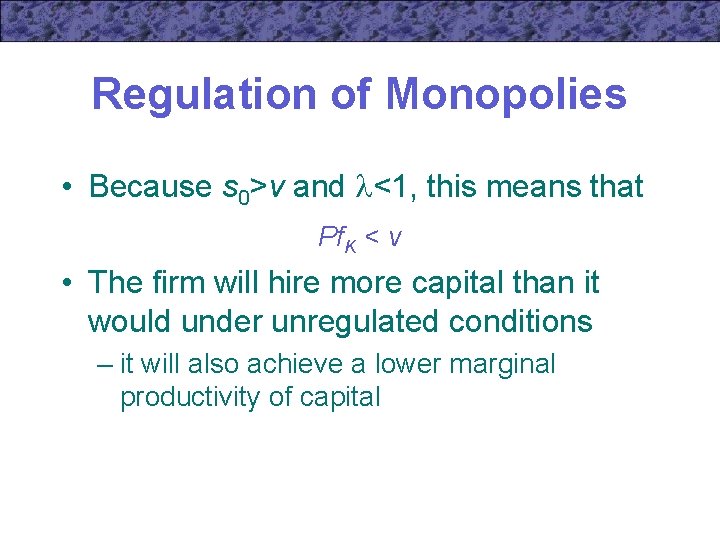 Regulation of Monopolies • Because s 0>v and <1, this means that Pf. K