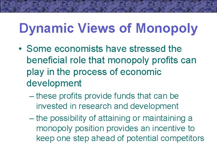 Dynamic Views of Monopoly • Some economists have stressed the beneficial role that monopoly