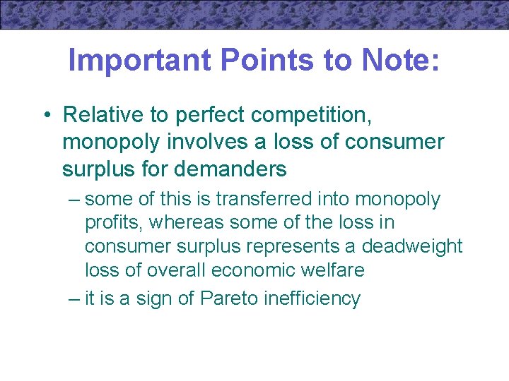 Important Points to Note: • Relative to perfect competition, monopoly involves a loss of