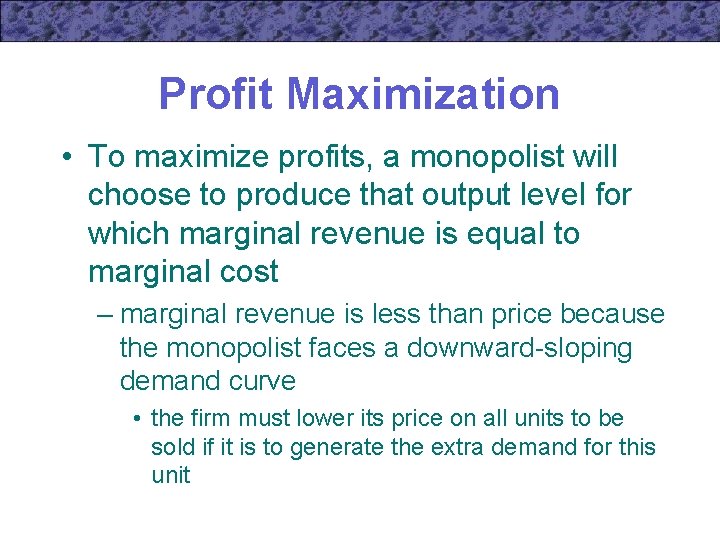 Profit Maximization • To maximize profits, a monopolist will choose to produce that output