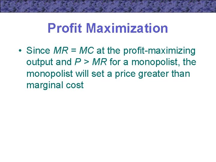 Profit Maximization • Since MR = MC at the profit-maximizing output and P >