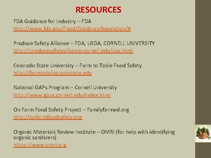 RESOURCES FDA Guidance for Industry – FDA http: //www. fda. gov/Food/Guidance. Regulation/# Produce Safety