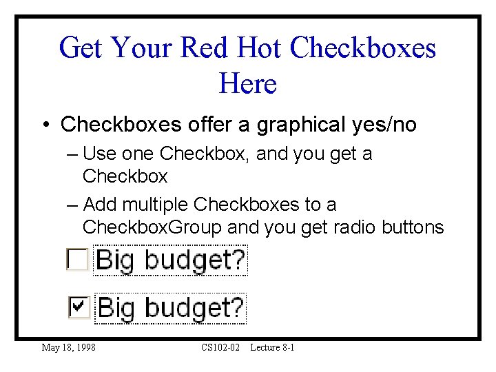 Get Your Red Hot Checkboxes Here • Checkboxes offer a graphical yes/no – Use