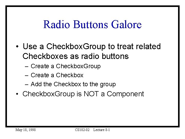 Radio Buttons Galore • Use a Checkbox. Group to treat related Checkboxes as radio