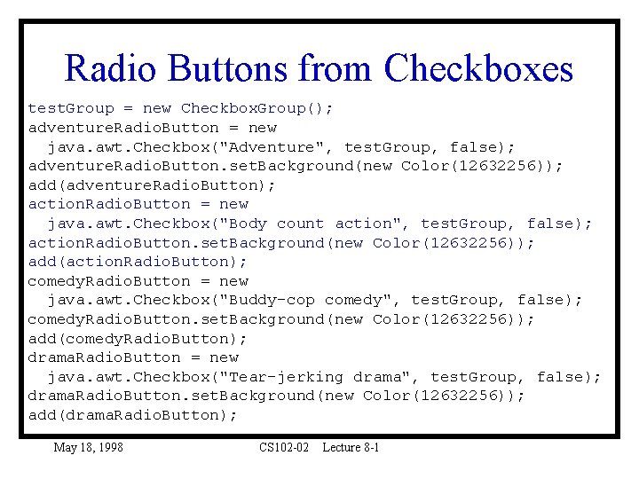 Radio Buttons from Checkboxes test. Group = new Checkbox. Group(); adventure. Radio. Button =
