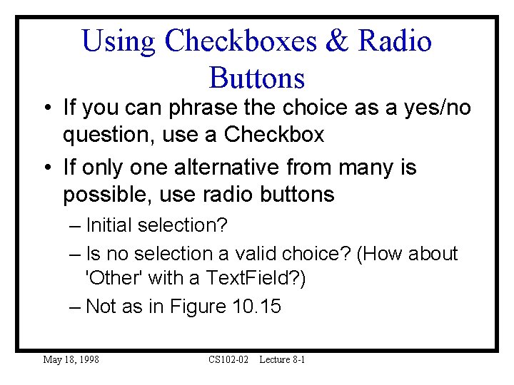 Using Checkboxes & Radio Buttons • If you can phrase the choice as a