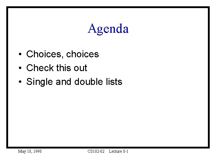 Agenda • Choices, choices • Check this out • Single and double lists May