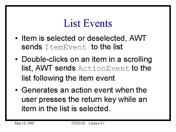 List Events • Item is selected or deselected, AWT sends Item. Event to the