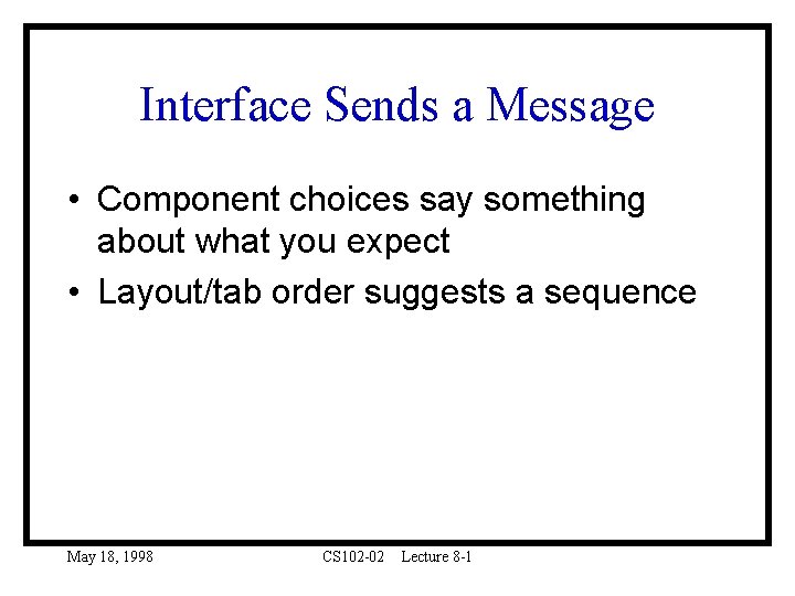 Interface Sends a Message • Component choices say something about what you expect •