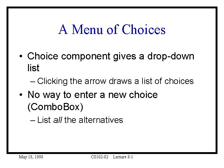 A Menu of Choices • Choice component gives a drop-down list – Clicking the