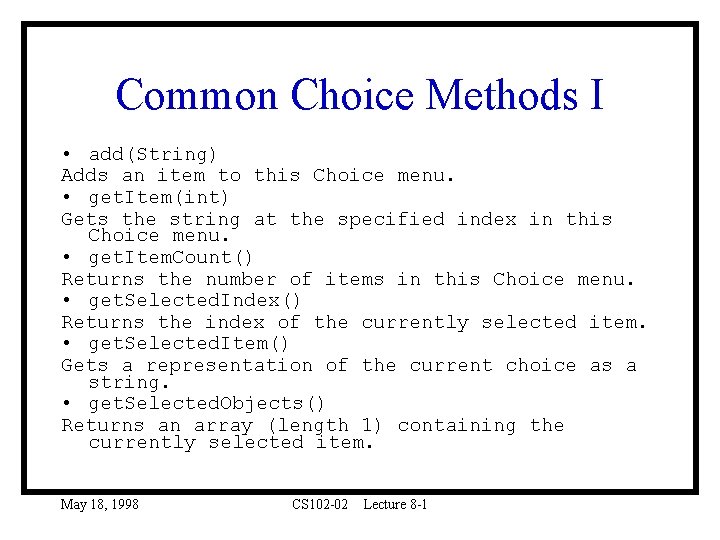 Common Choice Methods I • add(String) Adds an item to this Choice menu. •
