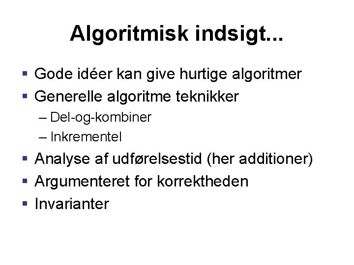 Algoritmisk indsigt. . . § Gode idéer kan give hurtige algoritmer § Generelle algoritme