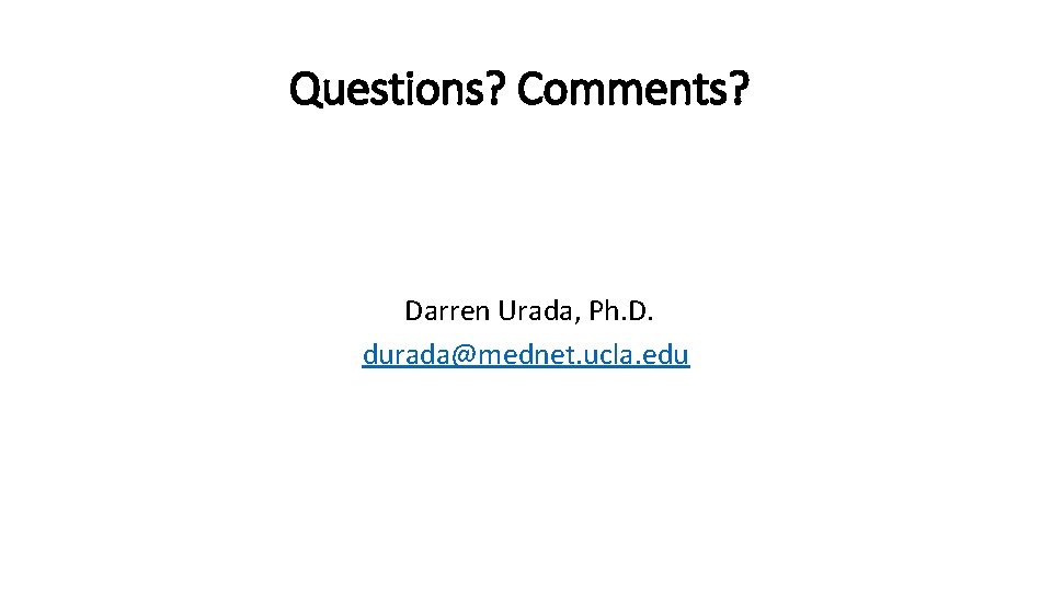 Questions? Comments? Darren Urada, Ph. D. durada@mednet. ucla. edu 