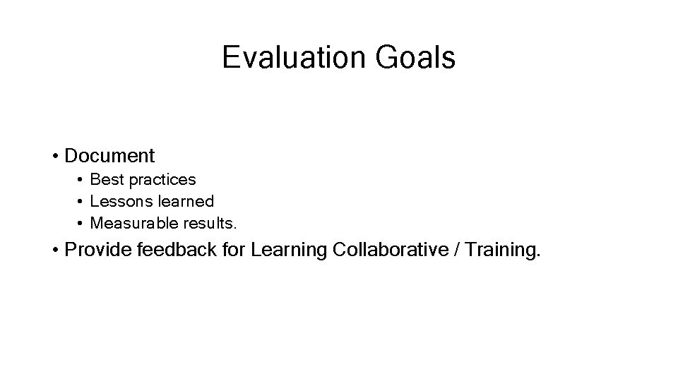 Evaluation Goals • Document • Best practices • Lessons learned • Measurable results. •