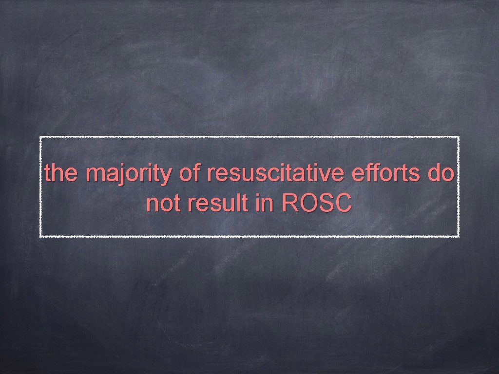 the majority of resuscitative efforts do not result in ROSC 