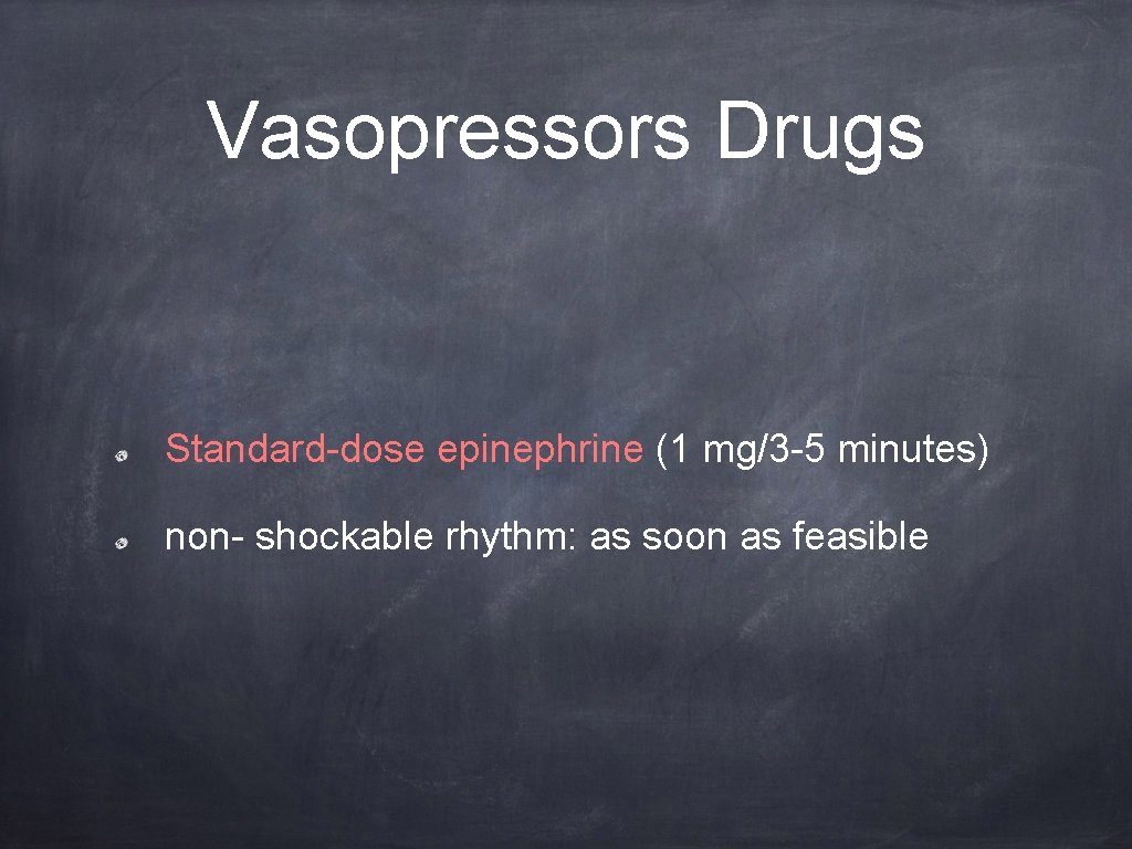 Vasopressors Drugs Standard-dose epinephrine (1 mg/3 -5 minutes) non- shockable rhythm: as soon as