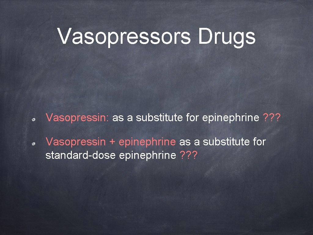 Vasopressors Drugs Vasopressin: as a substitute for epinephrine ? ? ? Vasopressin + epinephrine