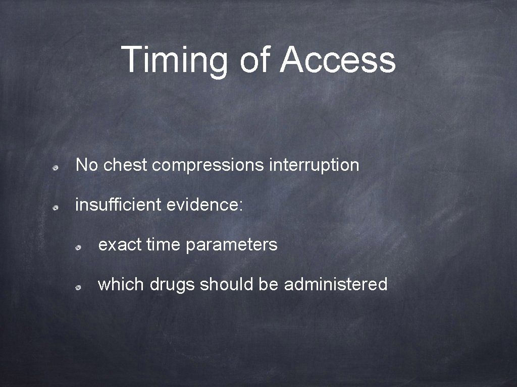 Timing of Access No chest compressions interruption insufficient evidence: exact time parameters which drugs