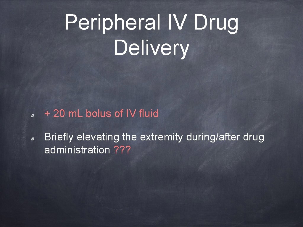 Peripheral IV Drug Delivery + 20 m. L bolus of IV fluid Briefly elevating