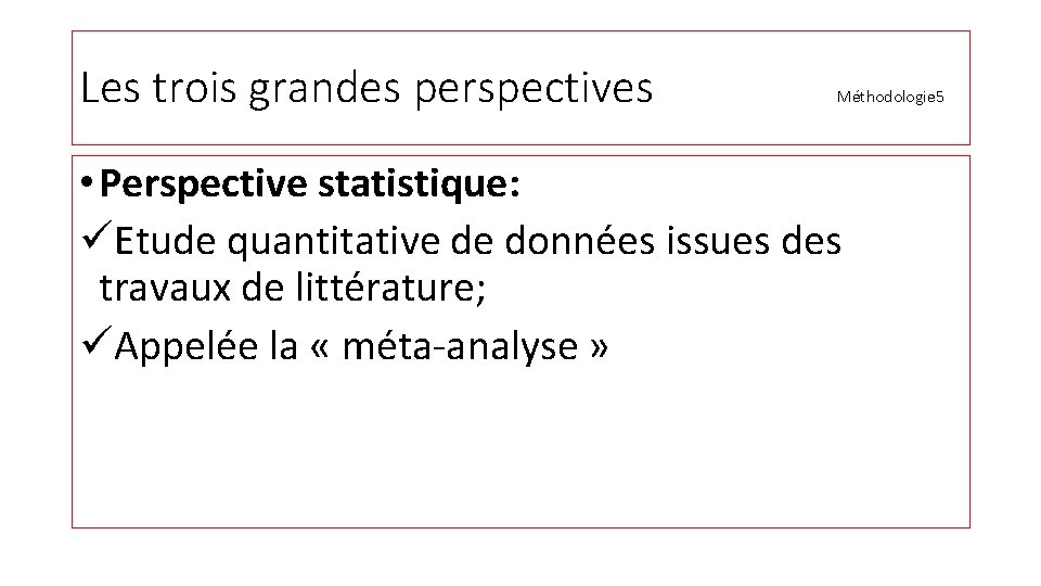 Les trois grandes perspectives Méthodologie 5 • Perspective statistique: üEtude quantitative de données issues