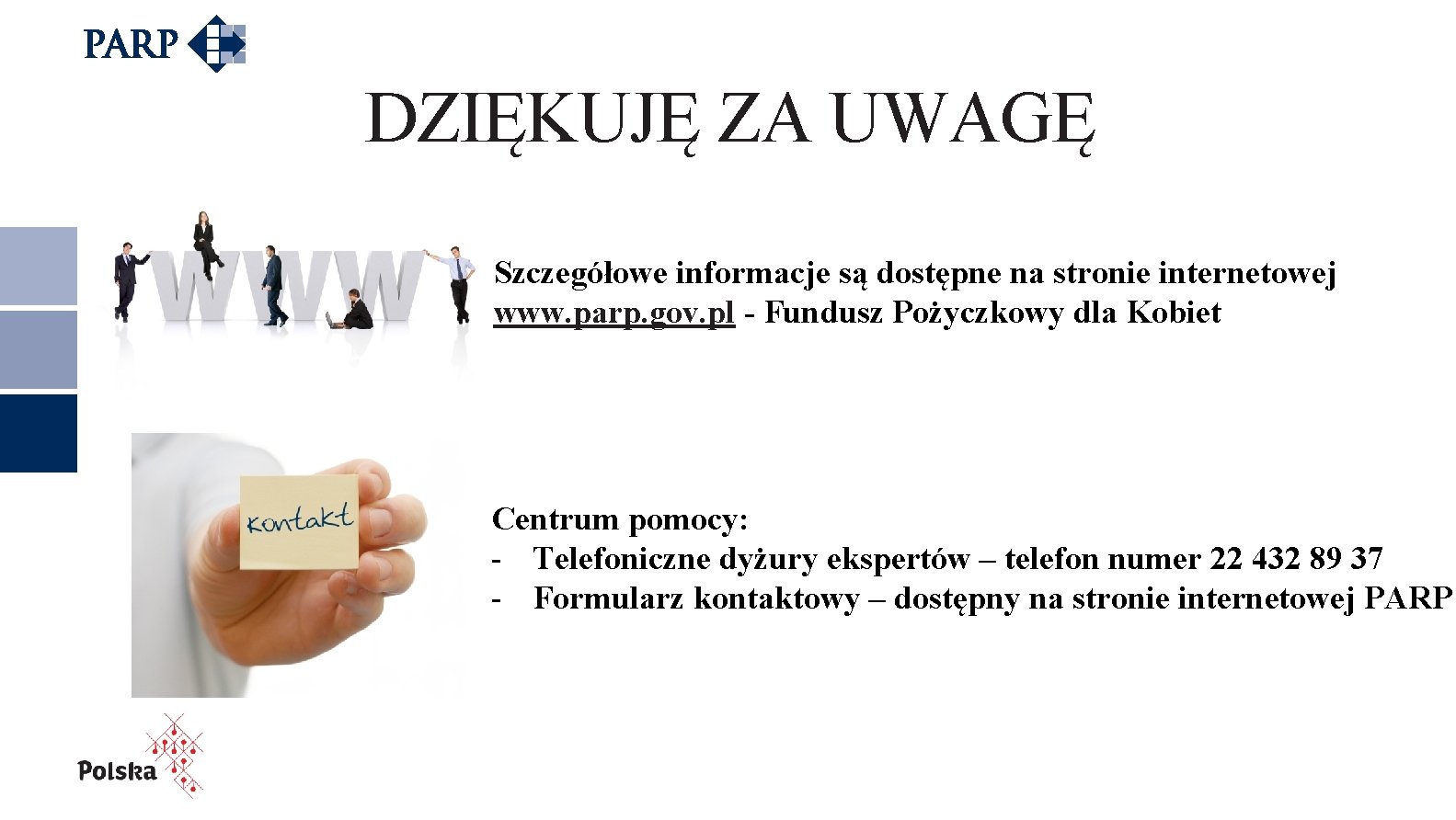 DZIĘKUJĘ ZA UWAGĘ Szczegółowe informacje są dostępne na stronie internetowej www. parp. gov. pl